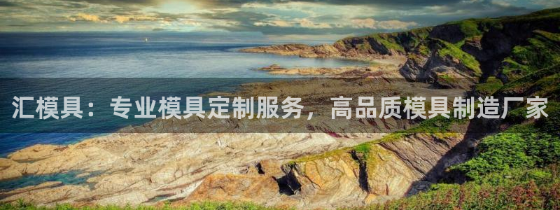 太阳成集团tyc234cc古天乐下载：汇模具：专业模具定制服务，高品质模具制造厂家