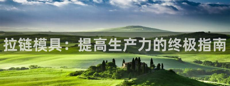 太阳集团城welcome：拉链模具：提高生产力的终极指南