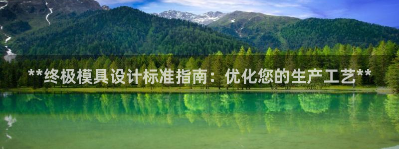 太阳集团网站古天乐：**终极模具设计标准指南：优化您的生产工艺**
