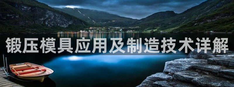 古天乐 太阳灯：锻压模具应用及制造技术详解