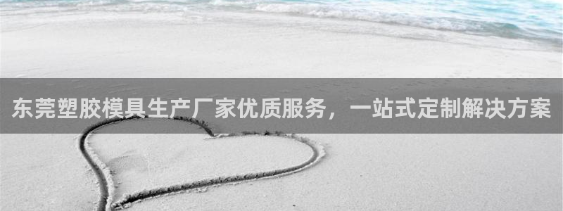太阳集团电子游戏APP登录入口：东莞塑胶模具生产厂家优质服务，一站式定制解决方案
