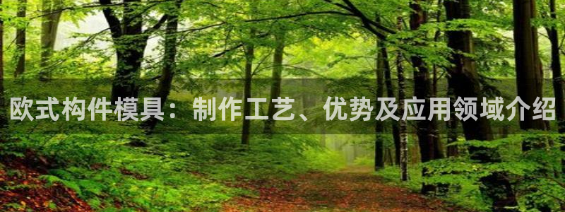 太阳集团电子游戏返还8元：欧式构件模具：制作工艺、优势及应用领域介绍